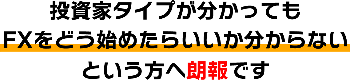 投資家タイプが分かってもFXをどう始めたらいいかいいか分からないという方へ朗報です
